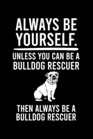 ALWAYS BE YOURSELF.UNLESS YOU CAN BE BULLDOG RESCUER THEN ALWAYS BE A BULLDOG RESCUER: Cute Bulldog Default Ruled Notebook, Great Accessories & Gift ... Ruled Notebook With An Inspirational Quote. 1696387485 Book Cover