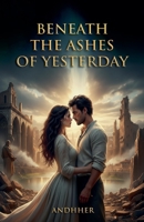 Beneath the Ashes of Yesterday - A Novel B0FRFXSZHP Book Cover