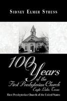 100 Years of the First Presbyterian Church, Eagle Lake, Texas: First Presbyterian Church of the United States 1426914520 Book Cover