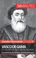 Vasco de Gama et l'ouverture de la route des Indes: Les prémices de l’Empire colonial portugais (Grandes Découvertes) 2806256402 Book Cover