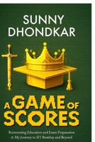 A GAME OF SCORES: Reinventing Education and Exam Preparation & My Journey to IIT Bombay and Beyond B0GQ95J3QF Book Cover