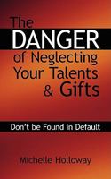 The Danger of Neglecting Your Talents & Gifts: Don't be Found in Default 1434328864 Book Cover