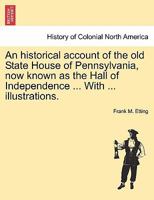 An Historical Account of the Old State House of Pennsylvania Now Known as the Hall of Independence 1241337543 Book Cover
