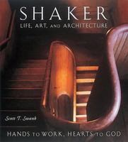 Shaker Life, Art, and Architecture : Hands to Work, Hearts to God 0789203588 Book Cover