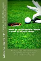 Never Go to Bed Without a Dream or Wake Up Without a Hope.: Dreams Are... Life, and If Enthusiasm Along with Confidence Overcome Fear, Dreams Always Come True. Coaching Golf 1530504422 Book Cover