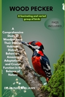 woodpecker: "A Comprehensive Study of Woodpeckers: Their Distinct Habitats, Distinct Behaviors, Amazing Adaptations, and Crucial Function in the Balance of Nature B0DT9VK89G Book Cover