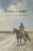 Rules of a Cowboy: Growing Into a Man Worth Being B0HCPNFLDC Book Cover