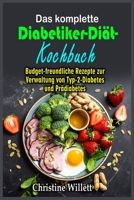 Das komplette Diabetiker-Diät- Kochbuch: Budget-freundliche Rezepte zur Verwaltung von Typ-2-Diabetes und Prädiabetes 1803126531 Book Cover