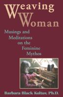 Weaving Woman: Musings and Meditations on the Feminine Mythos 0892540192 Book Cover