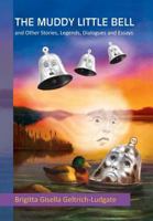 The Muddy Little Bell: And Other Stories, Legends, Dialogues and Essays 1483616037 Book Cover