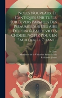 Noels Nouveaux Et Cantiques Spirituels, Sur Divers Passages Des Pseaumes, Sur Des Airs D'opera & Vaudevilles Choisis, Notez Pour En Faciliter Le Chant... 1020536128 Book Cover