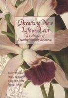 Breathing New Life into Lent: A Collection of Creative Worship Resources (Breathing New Life Into Lent) 0817013199 Book Cover