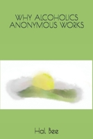 WHY ALCOHOLICS ANONYMOUS WORKS B08B7KXYYP Book Cover
