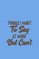 Things I Want to Say at Work But Can't: Sarcastic Gag Gift for Coworker - Funny Co-worker Notebook - Office Gag Gifts for Coworkers who love Sarcasm 1650667485 Book Cover