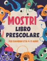 MOSTRI LIBRO PRESCOLARE PER BAMBINI ETÀ 4-9 ANNI: Libro di esercizi per bambini divertente con oltre 60 attività con colorazione, labirinti, ... disegno e altro ancora B08W7SNKV1 Book Cover