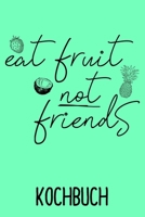 Kochbuch Eat Fruit not Friends: Rezeptbuch liniert für deine vegetarischen oder veganen Lieblingsrezepte zum selbst gestalten- 6x9" -120 Seiten Notizbuch - liniert (German Edition) 1713121131 Book Cover