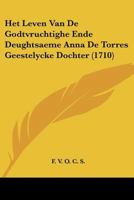 Het Leven Van De Godtvruchtighe Ende Deughtsaeme Anna De Torres Geestelycke Dochter (1710) 1104760525 Book Cover