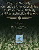 Beyond Security: Current US Army Capabilities for Post-Conflict Stability and Reconstruction Missions 1479200883 Book Cover