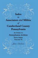 Index to Associators and Militia of Cumberland County, Pennsylvania an Index to Pennsylvania Archives, Fifth Series, Volume VI 1585494801 Book Cover