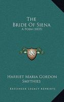 The Bride Of Siena, A Poem [by H.m.g. Smythies].... 1378596188 Book Cover