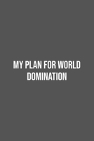 My Plan for World Domination.: Lined Notebook / Journal Gift, 100 Pages, 6x9, Soft Cover, Matte Finish 1670935019 Book Cover