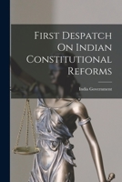 First Despatch On Indian Constitutional Reforms 1015165400 Book Cover