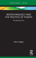 Biotechnology and the Politics of Plants: Disciplining Time 1138314528 Book Cover