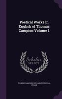 Poetical works in English of Thomas Campion Volume 1 1171560907 Book Cover