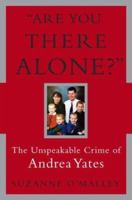 Are You There Alone?: The Unspeakable Crime of Andrea Yates 0743466292 Book Cover