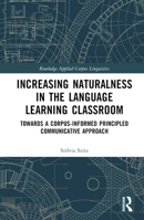 Increasing Naturalness in the Language Learning Classroom: Towards a Corpus-Informed Principled Communicative Approach (Routledge Applied Corpus Linguistics) 0367541572 Book Cover