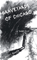 Graveyards of Chicago: A Short Play B0GZ9XX4YF Book Cover