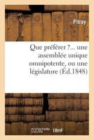 Que préférer ?... une assemblée unique omnipotente, ou une législature composée (Sciences Sociales) 2011770335 Book Cover