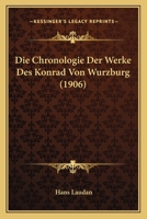 Die Chronologie Der Werke Des Konrad Von Wurzburg (1906) 1120443369 Book Cover