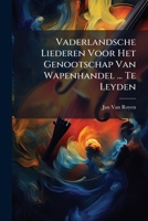 Vaderlandsche Liederen Voor Het Genootschap Van Wapenhandel ... Te Leyden 1286406781 Book Cover