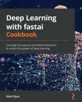 Deep Learning with fastai Cookbook: Leverage the easy-to-use fastai framework to unlock the power of deep learning 1800208103 Book Cover