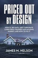 Priced Out by Design: How AI, Big Data, and Corporate Landlords Crashed Our Housing Market, and How to Fix It 1734641827 Book Cover