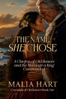 The Name She Chose: A Chiefess of Old Hawai'i and the Marriage a King Commanded (Covenants of Old Hawai'i) B0HBVNRBB9 Book Cover