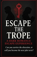 Escape the Trope: A dark romance escape experience B0GNGYV6QJ Book Cover