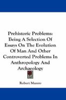 Prehistoric Problems, Being a Selection of Essays on the Evolution of Man and Other Controverted Problems in Anthropology and Arch�ology 1163295353 Book Cover