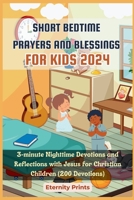 Short Bedtime Prayers and Blessings for Kids 2024: 3-minute Nighttime Devotions and Reflections with Jesus for Christian Children (200 Devotions) B0CPNZKJQ8 Book Cover