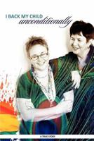 I back my child unconditionally: a true story 1470080761 Book Cover