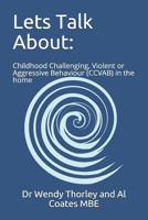 Lets Talk About: Childhood Challenging Violent or Aggressive Behaviour (CCVAB) in the Home 1093152206 Book Cover