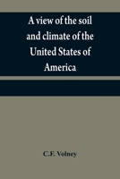 A view of the soil and climate of the United States of America: with supplementary remarks upon Florida; on the French colonies on the Mississippi and ... and on the aborigial tribes of America 9354840728 Book Cover