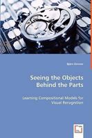 Seeing the Objects Behind the Parts - Learning Compositional Models for Visual Recognition 3639021444 Book Cover