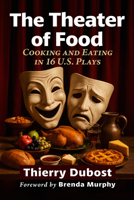 The Theater of Food: Cooking and Eating in 16 U.S. Plays 1476659044 Book Cover