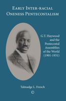 Early Inter-Racial Oneness Pentecostalism: G.T. Haywood and the Pentecostal Assemblies of the World (1901-1931) 0227174771 Book Cover