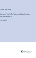 Woman's Trials; Or, Tales and Sketches from the Life around Us: in large print 3387033508 Book Cover