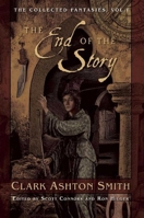 The End of the Story: The Collected Fantasies of Clark Ashton Smith Volume 1 1597808369 Book Cover