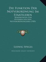 Die Funktion Der Notverordnung Im Staatsleben:  Bemerkungen Zur Osterreichischen Notverordnungsara (1905) 1162490136 Book Cover