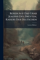 Rosen Auf Das Grab Josephs Des Zweyten, Kaisers Der Deutschen... B005GEIZ9S Book Cover
